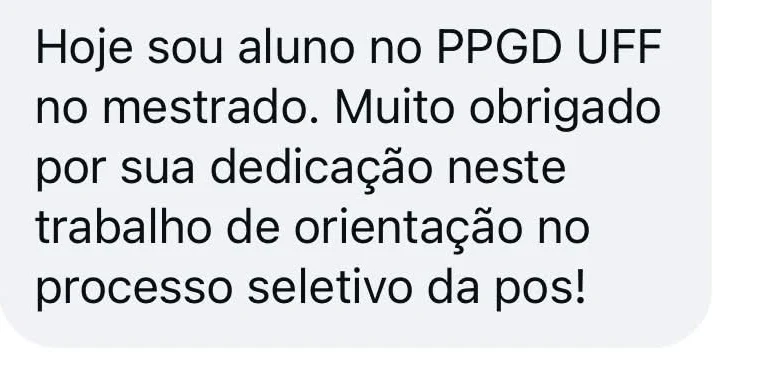 Mensagem de aluno: hoje sou aluno no mestrado da UFF, obrigado pela orientação no processo seletivo